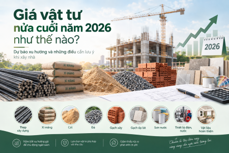 Giá vật tư nửa cuối năm 2026 như thế nào? Dự báo và những điều cần lưu ý khi xây nhà